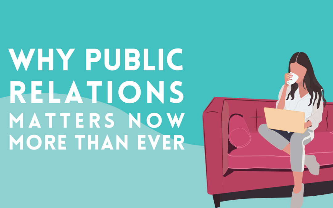Reasons Why Public Relations Matters Now More Than Ever